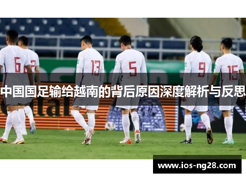 中国国足输给越南的背后原因深度解析与反思