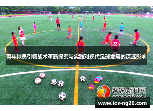 青年球员引领战术革新探索与实践对现代足球发展的深远影响 青年球员引领战术革新探索与实践对现代足球发展的深远影响