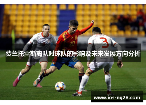 费兰托雷斯离队对球队的影响及未来发展方向分析
