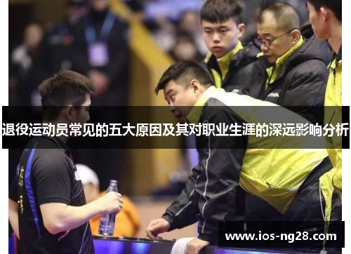 退役运动员常见的五大原因及其对职业生涯的深远影响分析 退役运动员常见的五大原因及其对职业生涯的深远影响分析