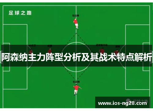 阿森纳主力阵型分析及其战术特点解析 阿森纳主力阵型分析及其战术特点解析